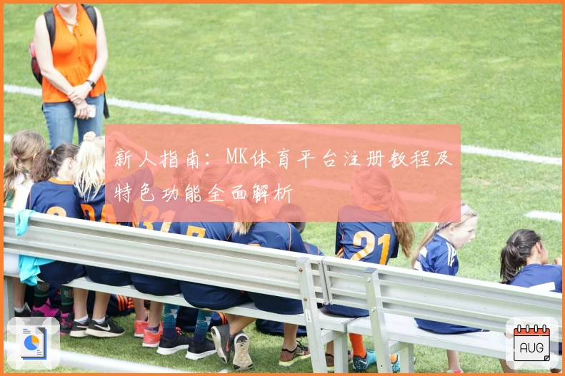 新人指南：MK体育平台注册教程及特色功能全面解析