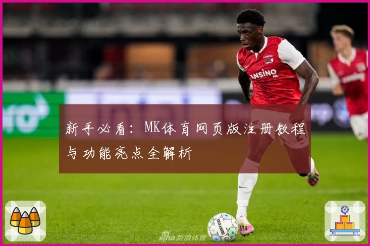 新手必看:MK体育网页版注册教程与功能亮点全解析