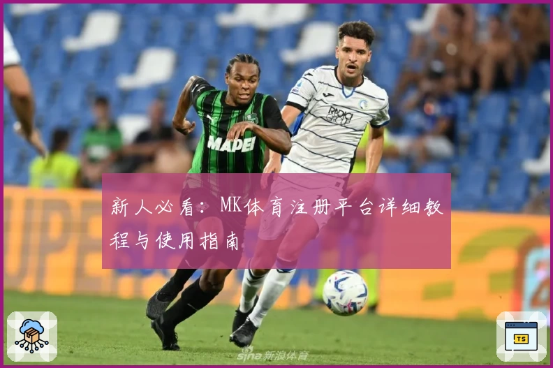 新人必看：MK体育注册平台详细教程与使用指南