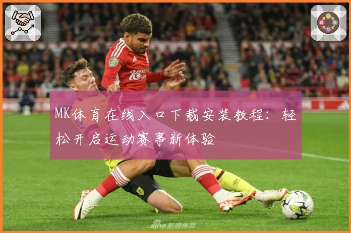 MK体育在线入口下载安装教程：轻松开启运动赛事新体验