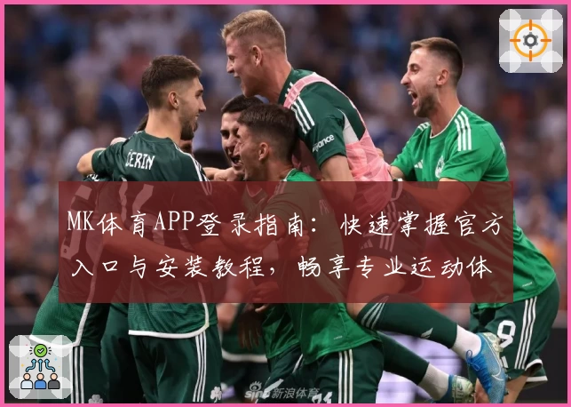 MK体育APP登录指南：快速掌握官方入口与安装教程，畅享专业运动体验